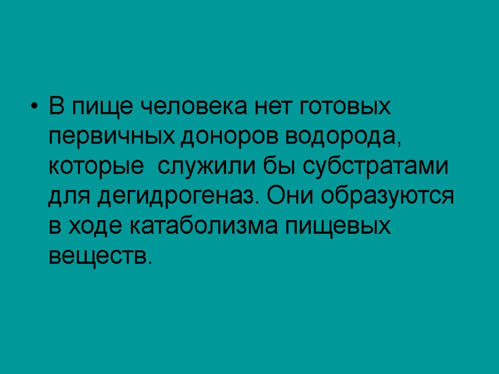 В пище человека нет готовых первичных доноров водорода, которые служили бы субстратами для дегидрогеназ.